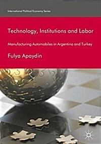 Technology, Institutions and Labor: Manufacturing Automobiles in Argentina and Turkey (Hardcover, 2018)