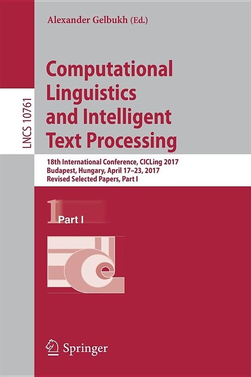 Computational Linguistics and Intelligent Text Processing: 18th International Conference, Cicling 2017, Budapest, Hungary, April 17-23, 2017, Revised (Paperback, 2018)