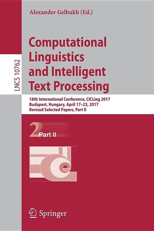 Computational Linguistics and Intelligent Text Processing: 18th International Conference, Cicling 2017, Budapest, Hungary, April 17-23, 2017, Revised (Paperback, 2018)