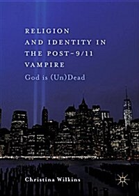 Religion and Identity in the Post-9/11 Vampire: God Is (Un)Dead (Hardcover, 2018)