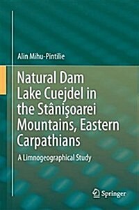 Natural Dam Lake Cuejdel in the St?işoarei Mountains, Eastern Carpathians: A Limnogeographical Study (Hardcover, 2018)
