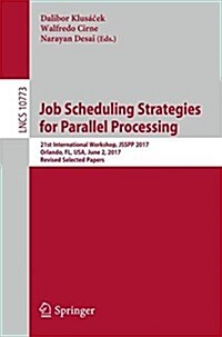 Job Scheduling Strategies for Parallel Processing: 21st International Workshop, Jsspp 2017, Orlando, FL, USA, June 2, 2017, Revised Selected Papers (Paperback, 2018)