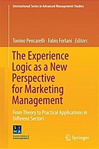The Experience Logic as a New Perspective for Marketing Management: From Theory to Practical Applications in Different Sectors (Hardcover, 2018)
