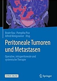 Peritoneale Tumoren Und Metastasen: Operative, Intraperitoneale Und Systemische Therapie (Hardcover, 1. Aufl. 2018)