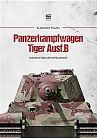 Panzerkampfwagen Tiger Ausf.B: Construction and Development (Hardcover)