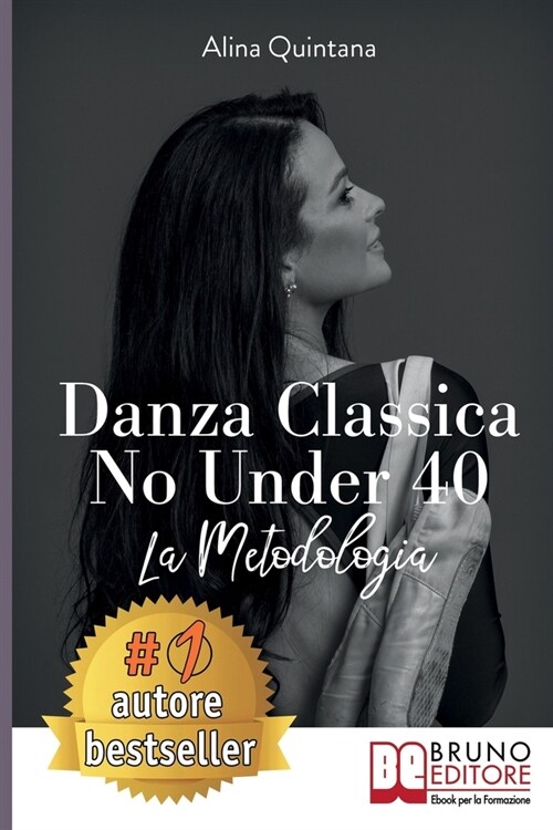 Danza Classica No Under 40: Come Intraprendere Un Percorso Emozionale Di Danza Classica Per Donne Sopra I 40 Anni (Paperback)
