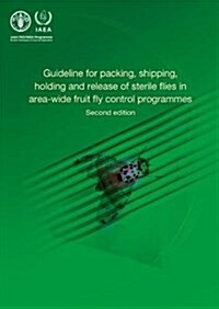 Guideline for Packing, Shipping, Holding and Release of Sterile Flies in Area-Wide Fruit Fly Control Programmes (Paperback, 2)