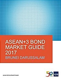 ASEAN+3 Bond Market Guide 2017: Brunei Darussalam (Paperback)