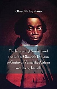 The Interesting Narrative of the Life of Olaudah Equiano, or Gustavus Vassa, the African Written by Himself (Paperback)
