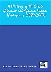 A History of the Circle of Concerned African Women Theologians 1989-2007 (Paperback)