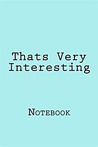 Thats Very Interesting: Notebook, 150 Lined Pages, Softcover, 6 X 9 (Paperback)