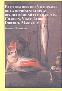 Explorations De LImaginaire De LA Representation Au Dix-Huitieme Siecle Francais-Chardin, Vigee-Lebrun, Diderot, Marivaux (Hardcover)