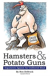 Hamsters & Potato Guns: Arguments Against An Unfiltered Mind (Paperback)
