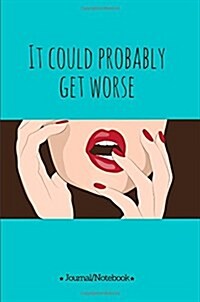 It could probably get worse: Lined Notebook/Journal (6X9 Large) (120 Pages) (Paperback)