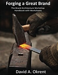 Forging a Great Brand: The Brand Architecture Workshop Handbook with Worksheeets (Paperback)