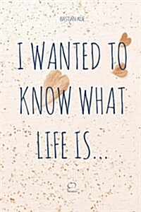 I Wanted to Know What Life Is... (Paperback)