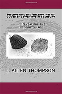 Discovering the Fingerprints of God in the Twenty-First Century: ... Revealing the Incognito God (Paperback)