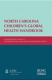 North Carolina Children�s Global Health Handbook: A Pediatrician�s Guide to Integrating IMCI Guidelines in Sub-Saharan Africa (Paperback)