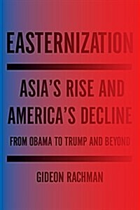 Easternization: Asias Rise and Americas Decline from Obama to Trump and Beyond (Paperback)