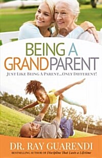 Being a Grandparent: Just Like Being a Parent ... Only Different (Paperback)
