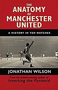 The Anatomy of Manchester United : A History in Ten Matches (Paperback)