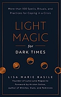 Light Magic for Dark Times: More Than 100 Spells, Rituals, and Practices for Coping in a Crisis (Hardcover)
