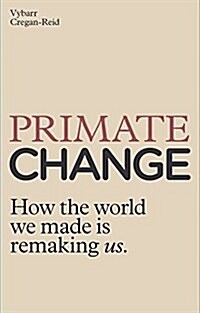 Primate Change : How the world we made is remaking us (Hardcover)