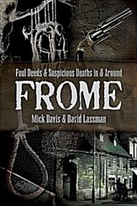 Foul Deeds and Suspicious Deaths in and Around Frome (Paperback)