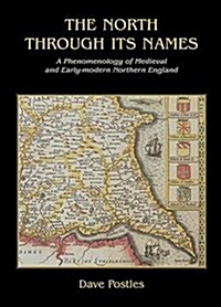 The North Through its Names : A Phenomenology of Medieval and Early-Modern Northern England (Paperback)