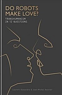 Do Robots Make Love? : From AI to Immortality - Understanding Transhumanism in 12 Questions (Hardcover)