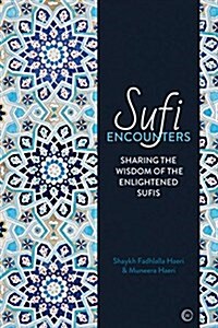 Sufi Encounters : Sharing the Wisdom of Enlightened Sufis (Paperback)