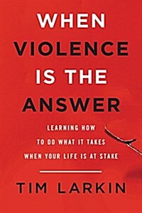 When Violence Is the Answer: Learning How to Do What It Takes When Your Life Is at Stake (Paperback)