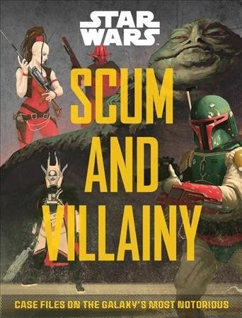 Star Wars: Scum and Villainy: Case Files on the Galaxys Most Notorious (Hardcover)