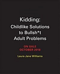 Kidding: Childlike Solutions to Bullsh*t Adult Problems (Hardcover)