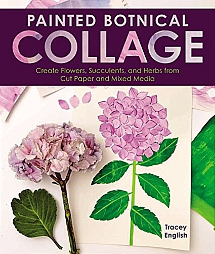 Painted Botanical Collage: Create Flowers, Succulents, and Herbs from Cut Paper and Mixed Media (Paperback)