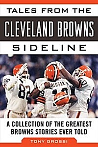 Tales from the Cleveland Browns Sideline: A Collection of the Greatest Browns Stories Ever Told (Hardcover)