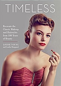 Timeless: Recreate the Classic Makeup and Hairstyles from 100 Years of Beauty (Hardcover)