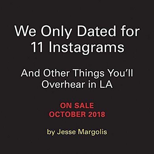 We Only Dated for 11 Instagrams: And Other Things Youll Overhear in L.A. (Hardcover)