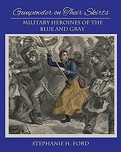 Gunpowder on Their Skirts: Military Heroines for the Blue and Gray (Paperback)