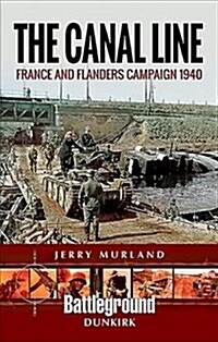 The Canal Line 1940 : The Dunkirk Campaign (Paperback)