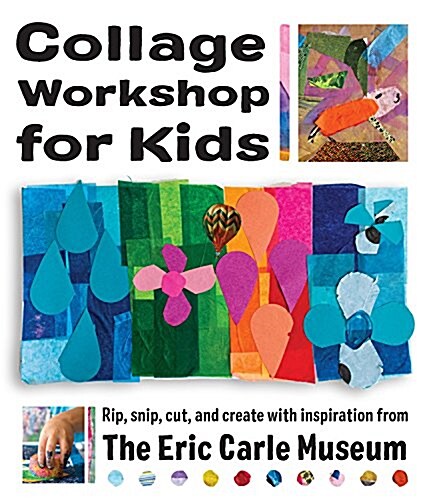 Collage Workshop for Kids: Rip, Snip, Cut, and Create with Inspiration from the Eric Carle Museum (Paperback)