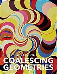 Lorien Suarez-Kanerva Coalescing Geometries (Hardcover)