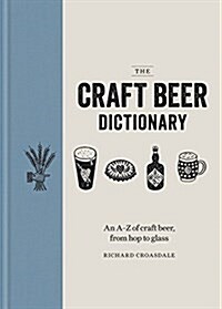 The Craft Beer Dictionary : An A-Z of craft beer, from hop to glass (Hardcover)