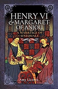 Henry VI and Margaret of Anjou : A Marriage of Unequals (Hardcover)
