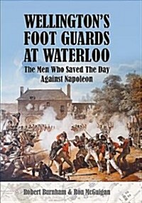 Wellingtons Foot Guards at Waterloo : The Men Who Saved The Day Against Napoleon (Hardcover)