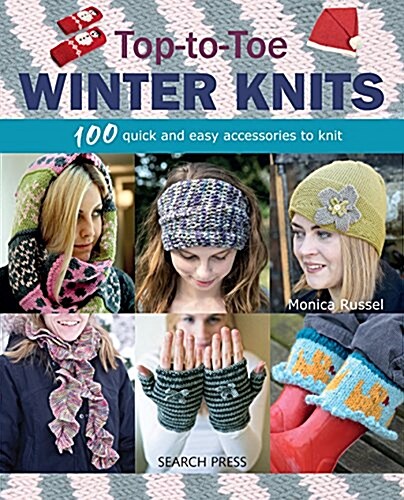 Head-to-Toe Winter Knits : 100 Quick and Easy Accessories to Knit (Paperback)