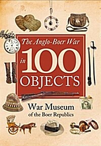 The Anglo-boer War in 100 Objects (Hardcover)