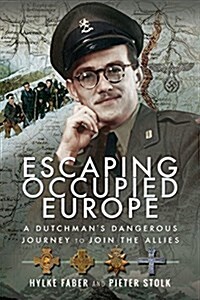 Escaping Occupied Europe : A Dutchmans Dangerous Journey to Join the Allies (Paperback)