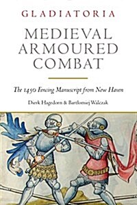 Medieval Armoured Combat : The 1450 Fencing Manuscript from New Haven (Paperback)