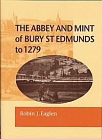 Abbey and Mint of Bury St Edmunds to 1279 (Hardcover)